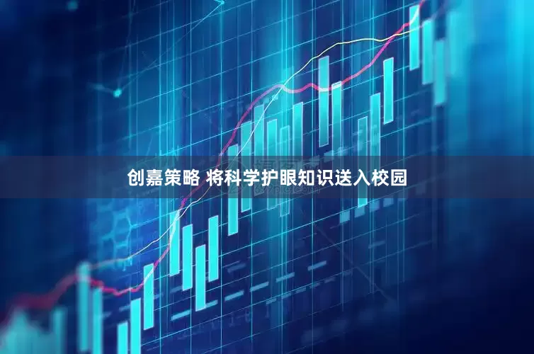 创嘉策略 将科学护眼知识送入校园